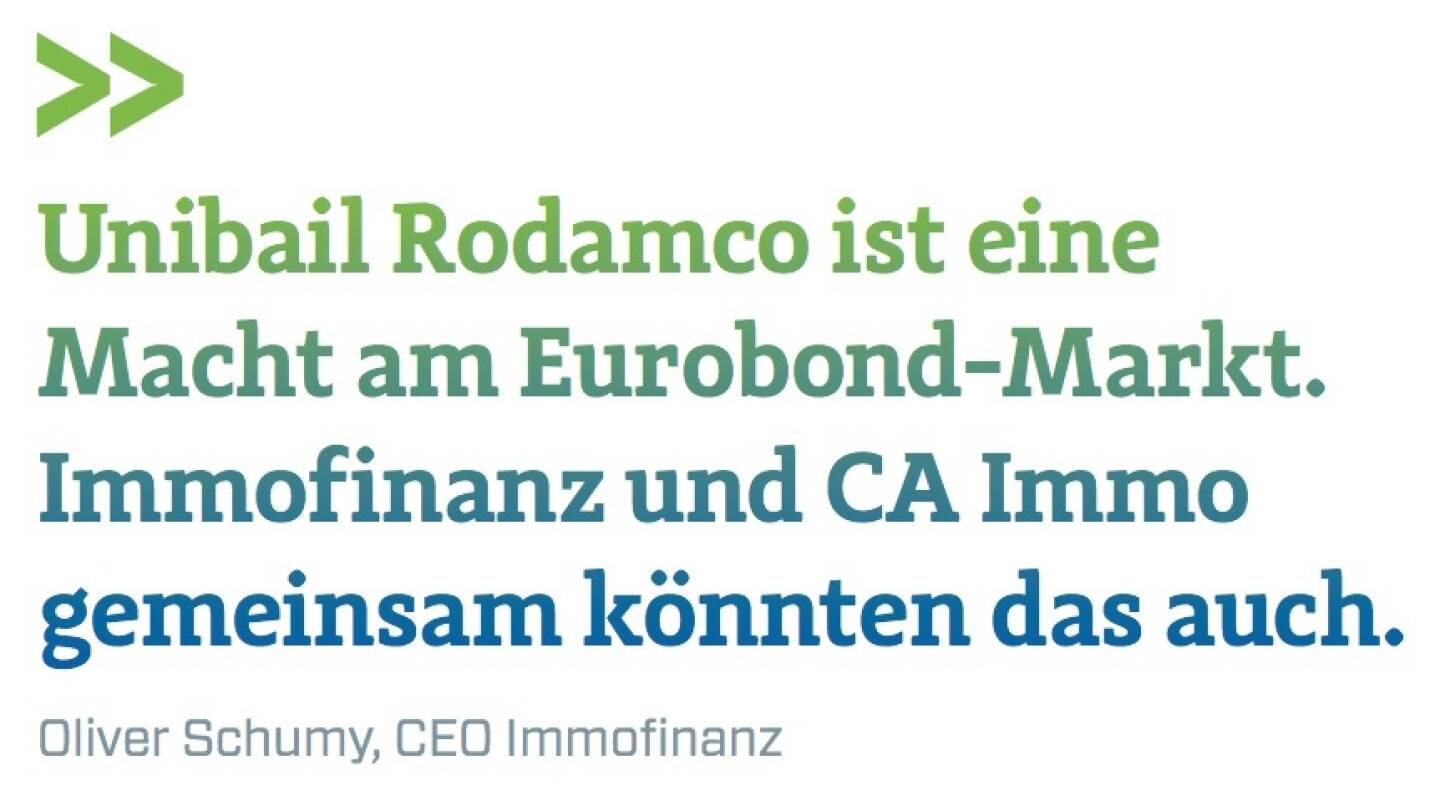 Unibail Rodamco ist eine Macht am Eurobond-Markt. Immofinanz und CA Immo gemeinsam könnten das auch. 
- Oliver Schumy, CEO Immofinanz