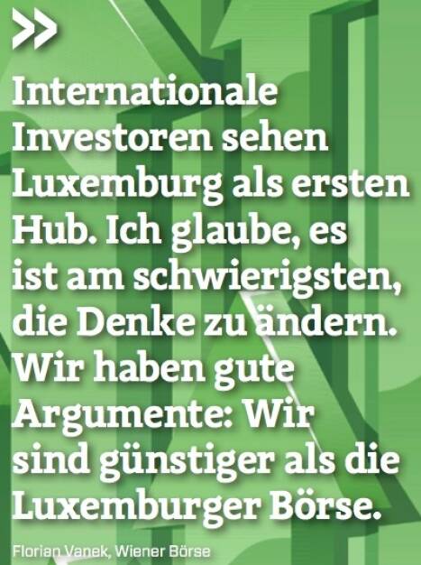 Internationale Investoren sehen Luxemburg als ersten Hub. Ich glaube, es ist am schwierigsten, die Denke zu ändern. Wir haben gute Argumente: Wir sind günstiger als die Luxemburger Börse. - Florian Vanek (Wiener Börse) (10.10.2017) 