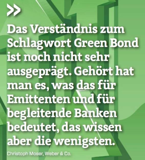 Das Verständnis zum Schlagwort Green Bond ist noch nicht sehr ausgeprägt. Gehört hat man es, was das für Emittenten und für begleitende Banken bedeutet, das wissen aber die wenigsten. - Christoph Moser (Weber & Co.) (10.10.2017) 