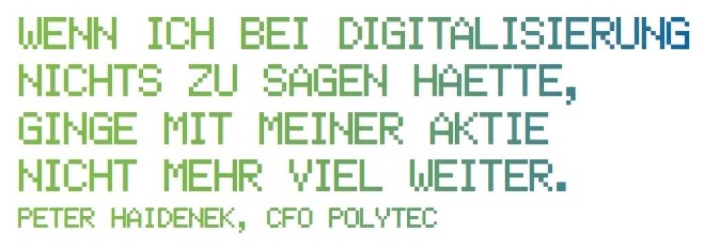 Wenn ich bei Digitalisierung nichts zu sagen haette, ginge mit meiner Aktie
nicht mehr viel weiter. - Peter Haidenek, CFO Polytec (10.11.2017) 