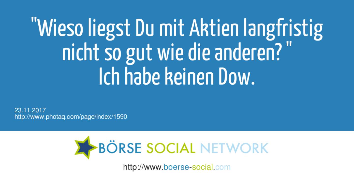 Wieso liegst Du mit Aktien langfristig nicht so gut wie die anderen? <br>Ich habe keinen Dow. 