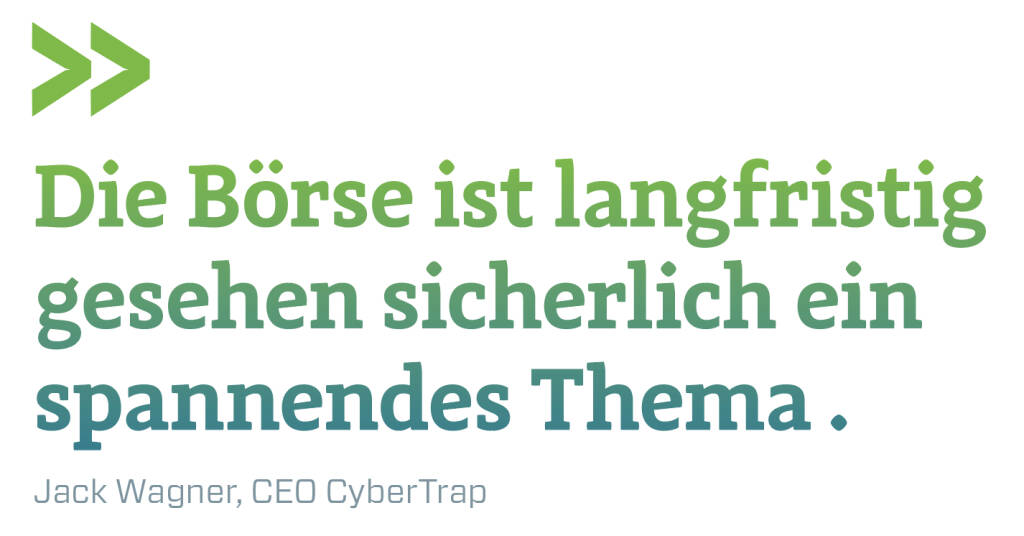 Die Börse ist langfristig gesehen sicherlich ein spannendes Thema .
Jack Wagner, CEO CyberTrap (13.02.2018) 