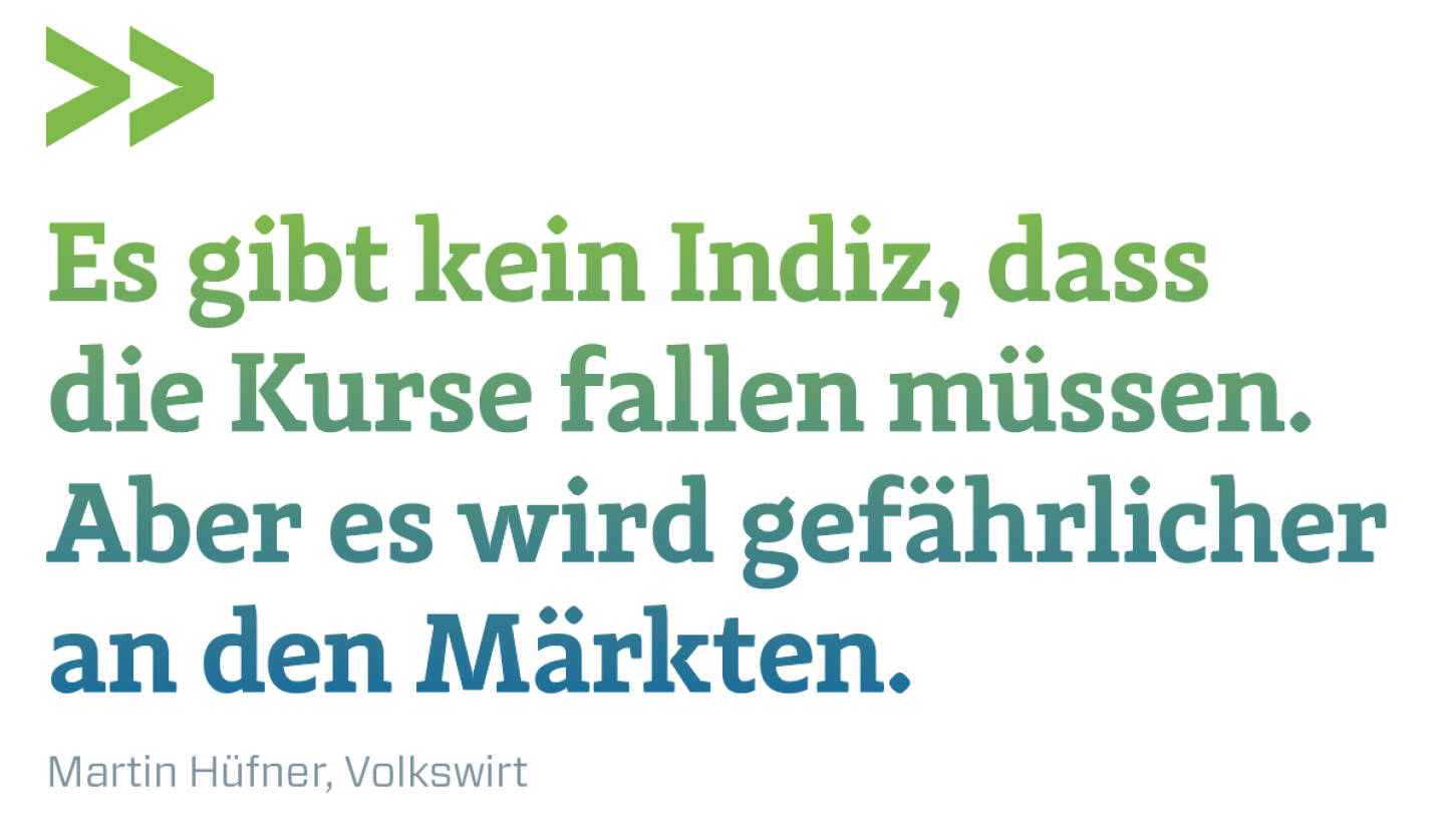 Es gibt kein Indiz, dass die Kurse fallen müssen. Aber es wird gefährlicher an den Märkten. 
Martin Hüfner, Volkswirt