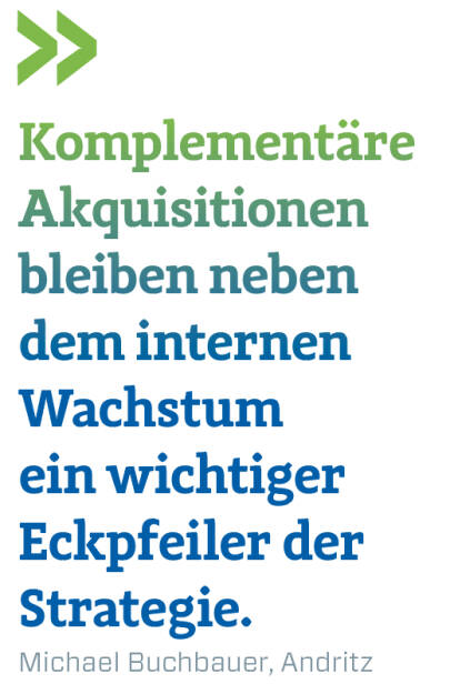 Komplementäre Akquisitionen bleiben neben dem internen Wachstum ein wichtiger Eckpfeiler der Strategie. 
Michael Buchbauer, Andritz  (09.03.2018) 