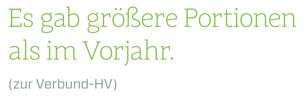 Es gab größere Portionen als im Vorjahr.
(zur Verbund-HV)
 (14.06.2018) 