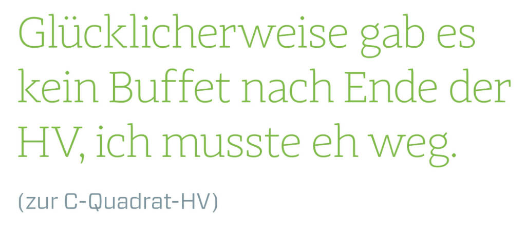 Glücklicherweise gab es kein Buffet nach Ende der HV, ich musste eh weg.
(zur C-Quadrat-HV)
 (14.06.2018) 