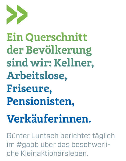 Ein Querschnitt der Bevölkerung sind wir: Kellner, Arbeitslose, Friseure, Pensionisten, Verkäuferinnen. 
Günter Luntsch berichtet täglich im #gabb über das beschwerliche Kleinaktionärsleben. (11.07.2018) 