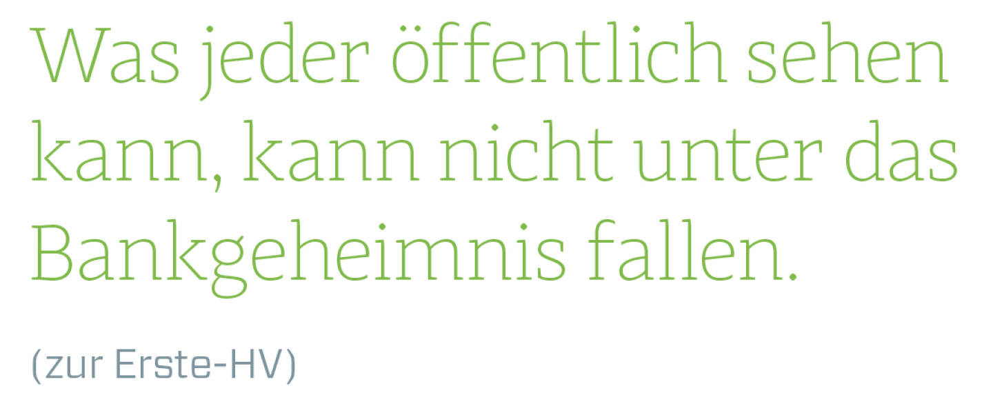 Was jeder öffentlich sehen kann, kann nicht unter das Bankgeheimnis fallen.
(zur Erste-HV)