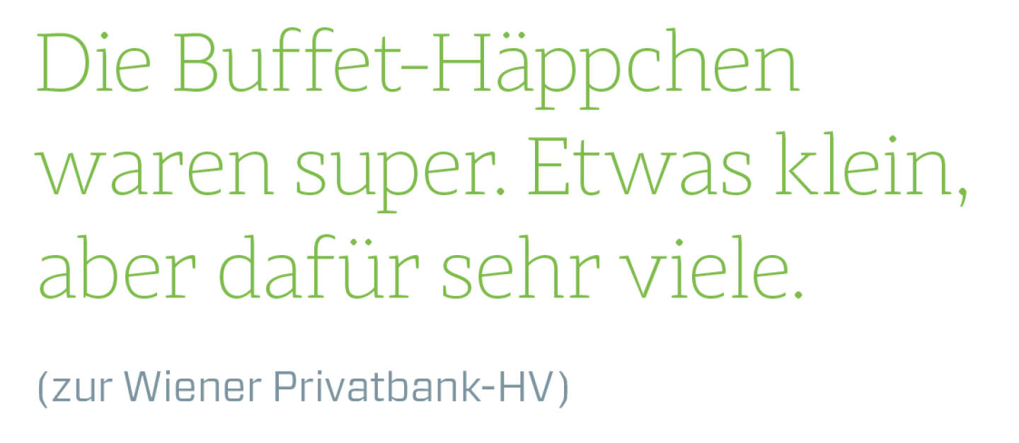 Die Buffet-Häppchen waren super. Etwas klein, aber dafür sehr viele.
(zur Wiener Privatbank-HV)