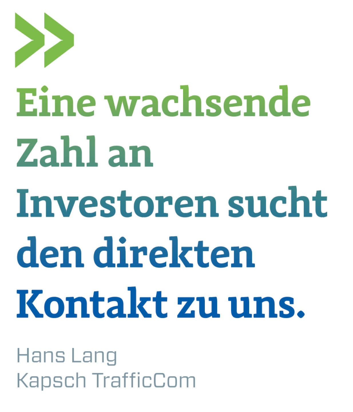 Eine wachsende Zahl an Investoren sucht den direkten Kontakt zu uns.
Hans Lang, Kapsch TrafficCom