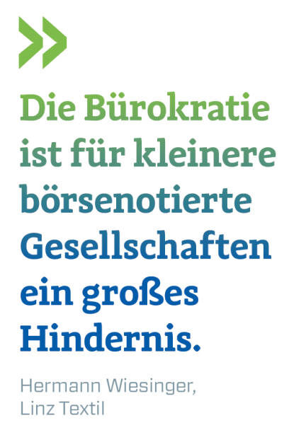 Die Bürokratie ist für kleinere börsenotierte Gesellschaften ein großes Hindernis.
Hermann Wiesinger, Linz Textil
 (16.09.2018) 