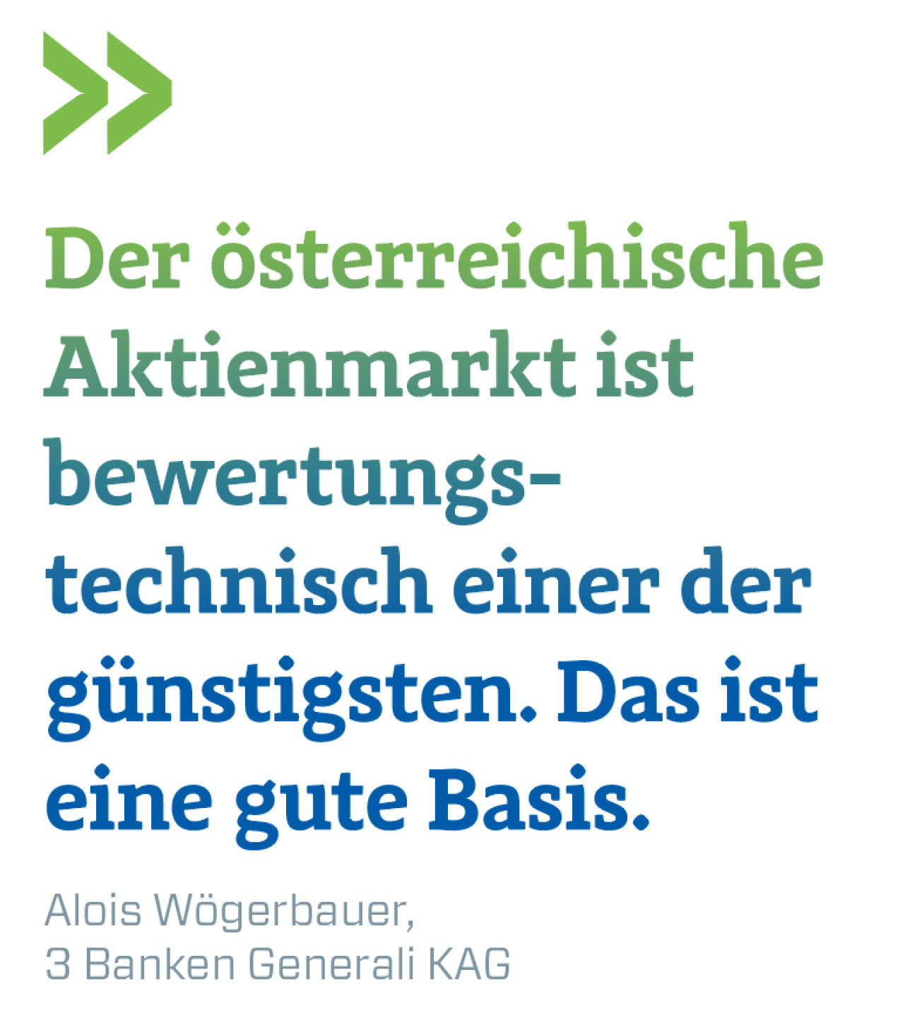 Der österreichische Aktienmarkt ist bewertungstechnisch einer der günstigsten. Das ist eine gute Basis.
Alois Wögerbauer, 3 Banken Generali KAG  