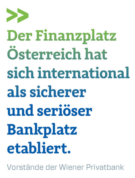 Der Finanzplatz Österreich hat sich international als sicherer und seriöser Bankplatz etabliert.
Vorstände der Wiener Privatbank
 (14.11.2018) 