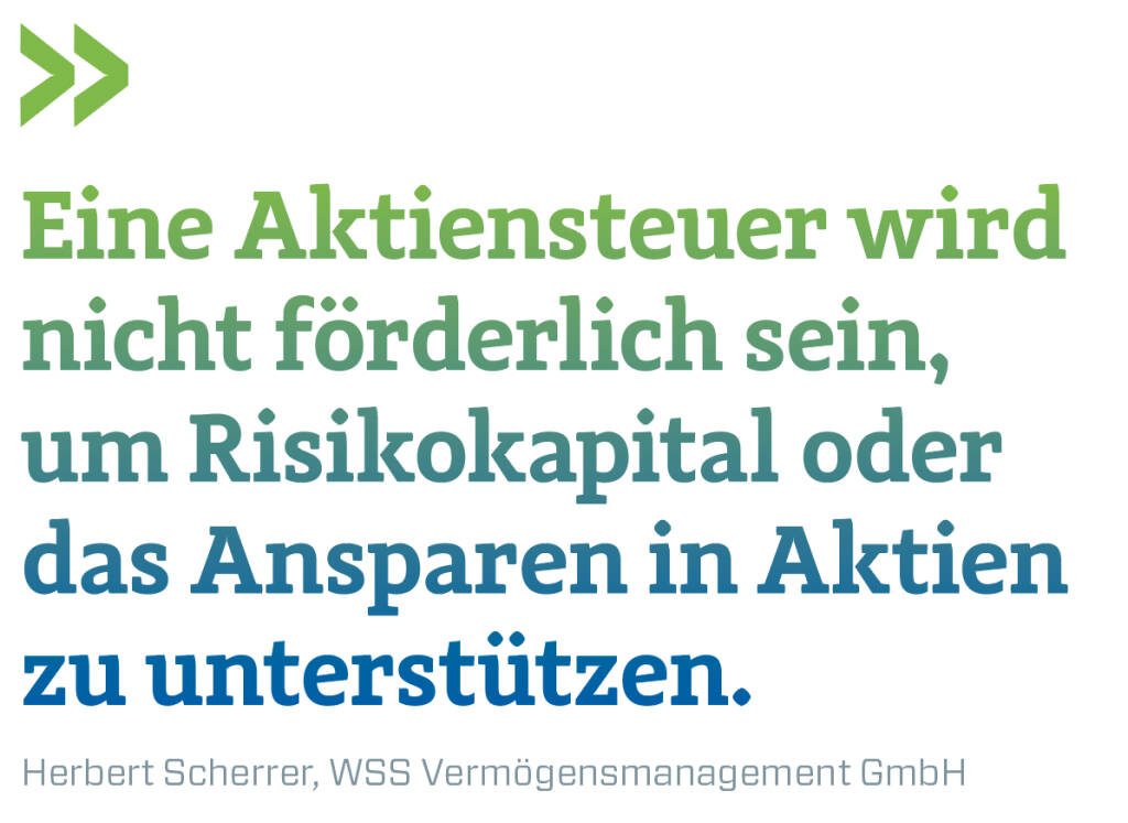 Eine Aktiensteuer wird nicht förderlich sein, um Risikokapital oder das Ansparen in Aktien zu unterstützen.
Herbert Scherrer, WSS Vermögensmanagement GmbH (14.11.2018) 