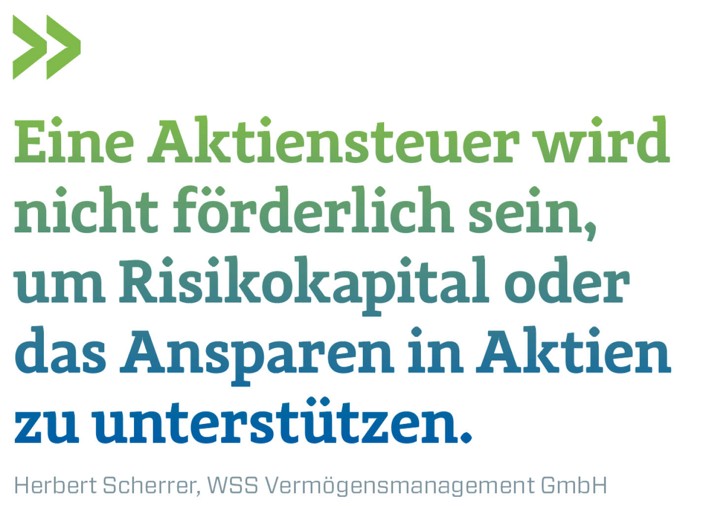 Eine Aktiensteuer wird nicht förderlich sein, um Risikokapital oder das Ansparen in Aktien zu unterstützen.
Herbert Scherrer, WSS Vermögensmanagement GmbH