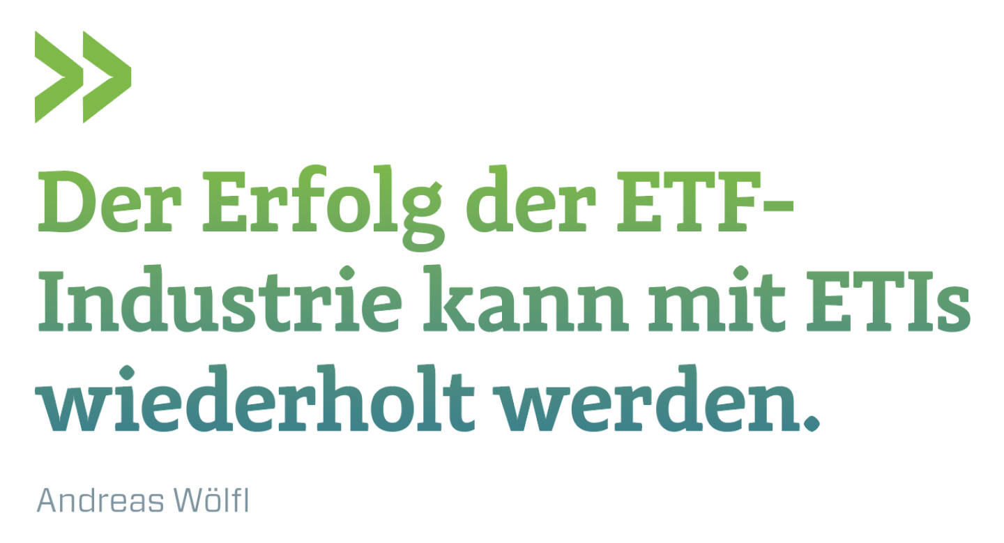 Der Erfolg der ETF-Industrie kann mit ETIs wiederholt werden.
Andreas Wölfl