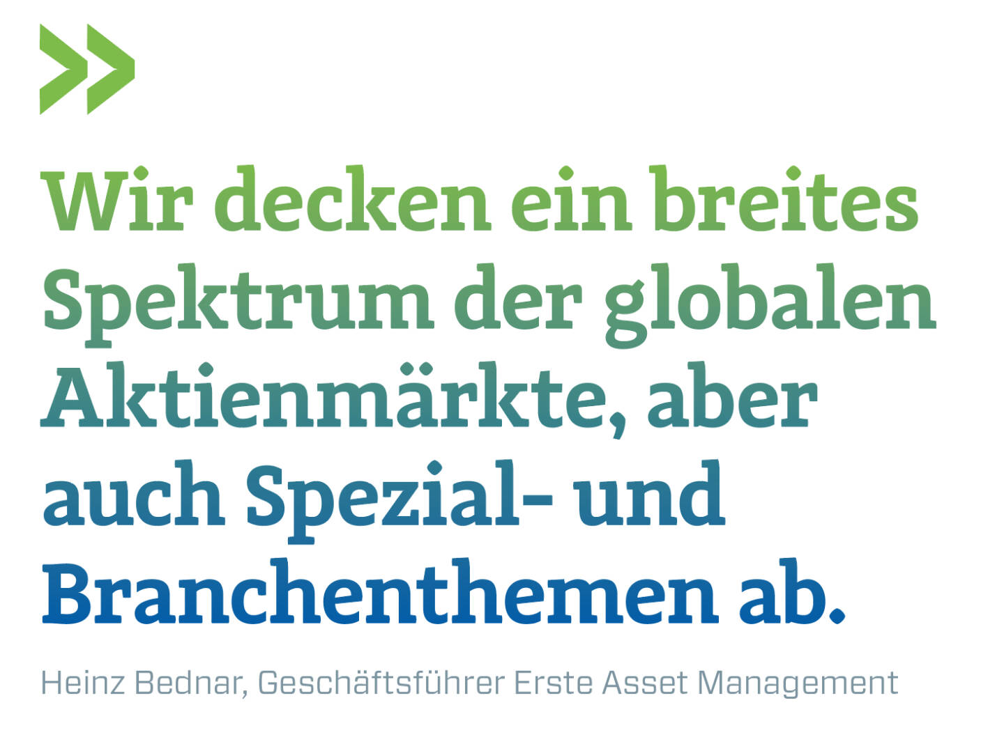 Wir decken ein breites Spektrum der globalen Aktienmärkte, aber auch Spezial- und Branchenthemen ab.
Heinz Bednar, Geschäftsführer Erste Asset Management