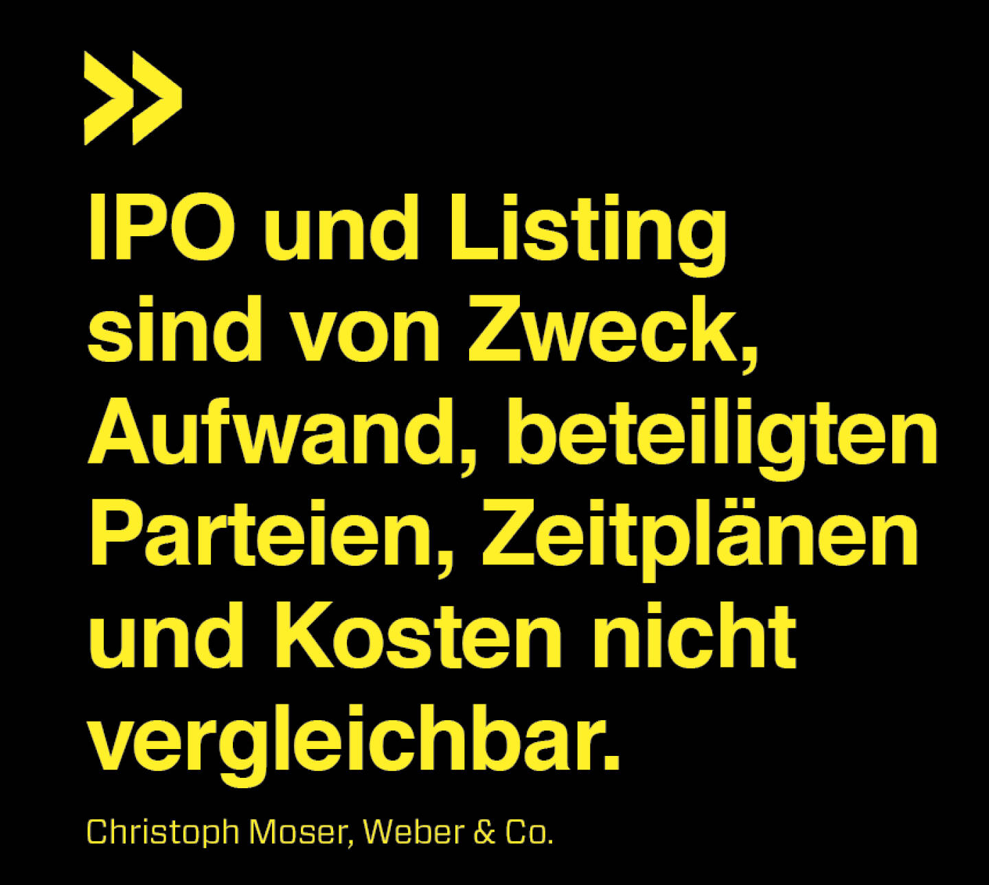 IPO und Listing sind von Zweck, Aufwand, beteiligten Parteien, Zeitplänen und Kosten nicht vergleichbar.
Christoph Moser, Weber & Co.