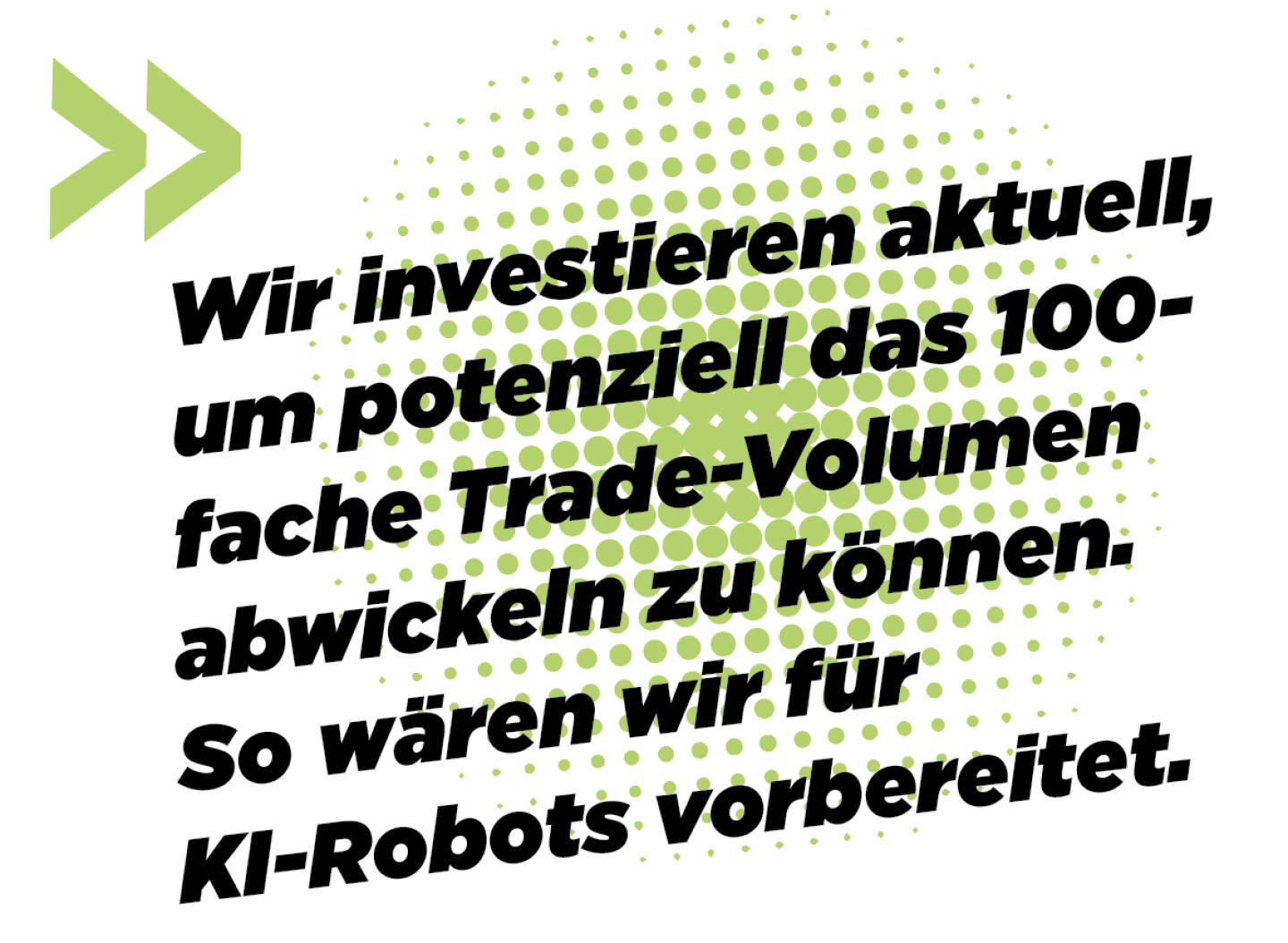 Wir investieren aktuell, um potenziell das 100-fache Trade-Volumen abwickeln zu können. So wären wir für KI-Robots vorbereitet.
Andreas Kern
