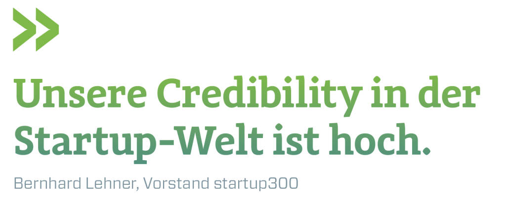 Unsere Credibility in der Startup-Welt ist hoch. 
Bernhard Lehner, Vorstand startup300  (09.04.2019) 