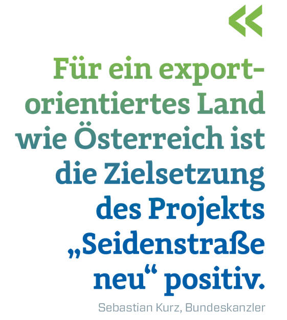 Für ein export-orientiertes Land wie Österreich ist die Zielsetzung des Projekts „Seidenstraße neu“ positiv. 
Sebastian Kurz, Bundeskanzler (16.05.2019) 
