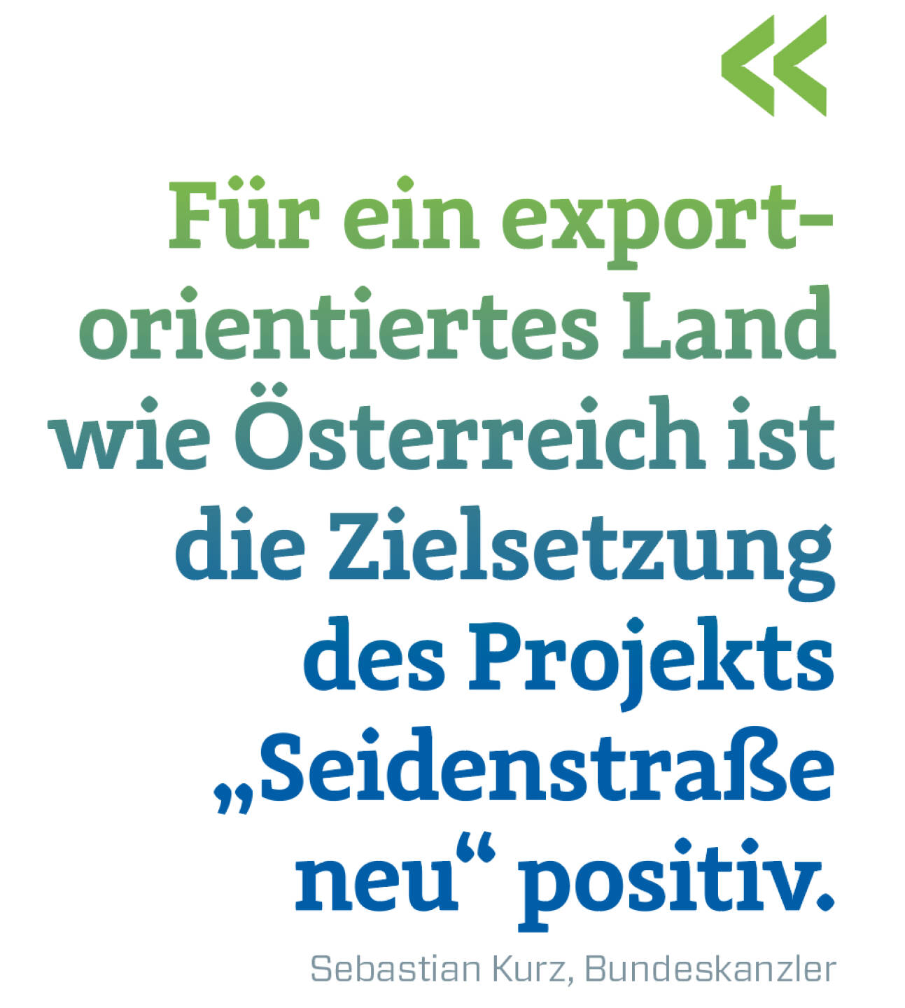 Für ein export-orientiertes Land wie Österreich ist die Zielsetzung des Projekts „Seidenstraße neu“ positiv. 
Sebastian Kurz, Bundeskanzler