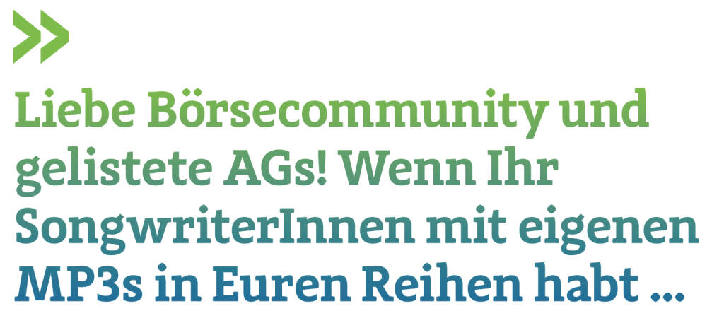 Liebe Börsecommunity und gelistete AGs! Wenn Ihr SongwriterInnen mit eigenen MP3s in Euren Reihen habt ...
Christian Drastil, Herausgeber Börse Social Magazine  (12.06.2019) 