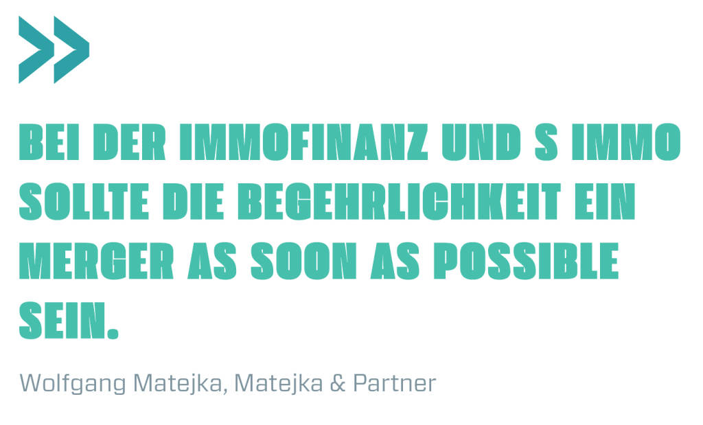 Bei der Immofinanz und S Immo sollte die Begehrlichkeit ein Merger as soon as possible sein. 
Wolfgang Matejka, Matejka & Partner (12.06.2019) 