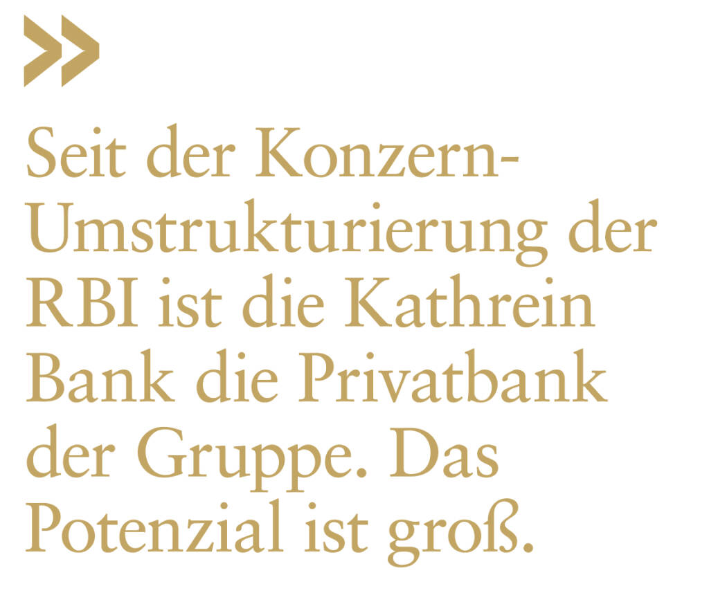 Seit der Konzern-Umstrukturierung der RBI ist die Kathrein Bank die Privatbank der Gruppe. Das Potenzial ist groß. 
Wilhelm Celeda (11.07.2019) 