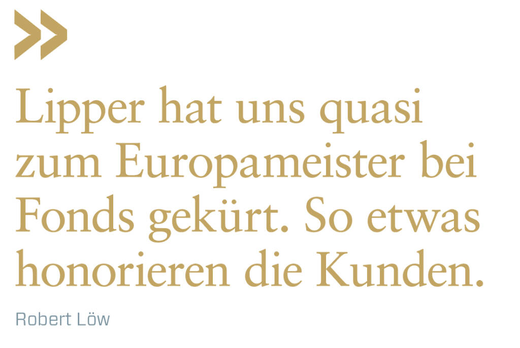 Lipper hat uns quasi zum Europameister bei Fonds gekürt. So etwas honorieren die Kunden. 
Robert Löw (11.07.2019) 