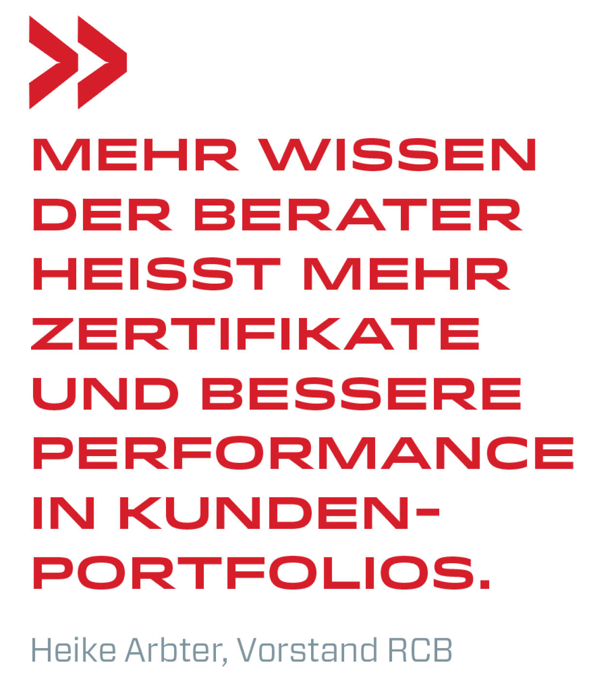 Mehr Wissen der Berater heißt mehr Zertifikate und bessere Performance in Kunden-portfolios.
Heike Arbter, Vorstand RCB