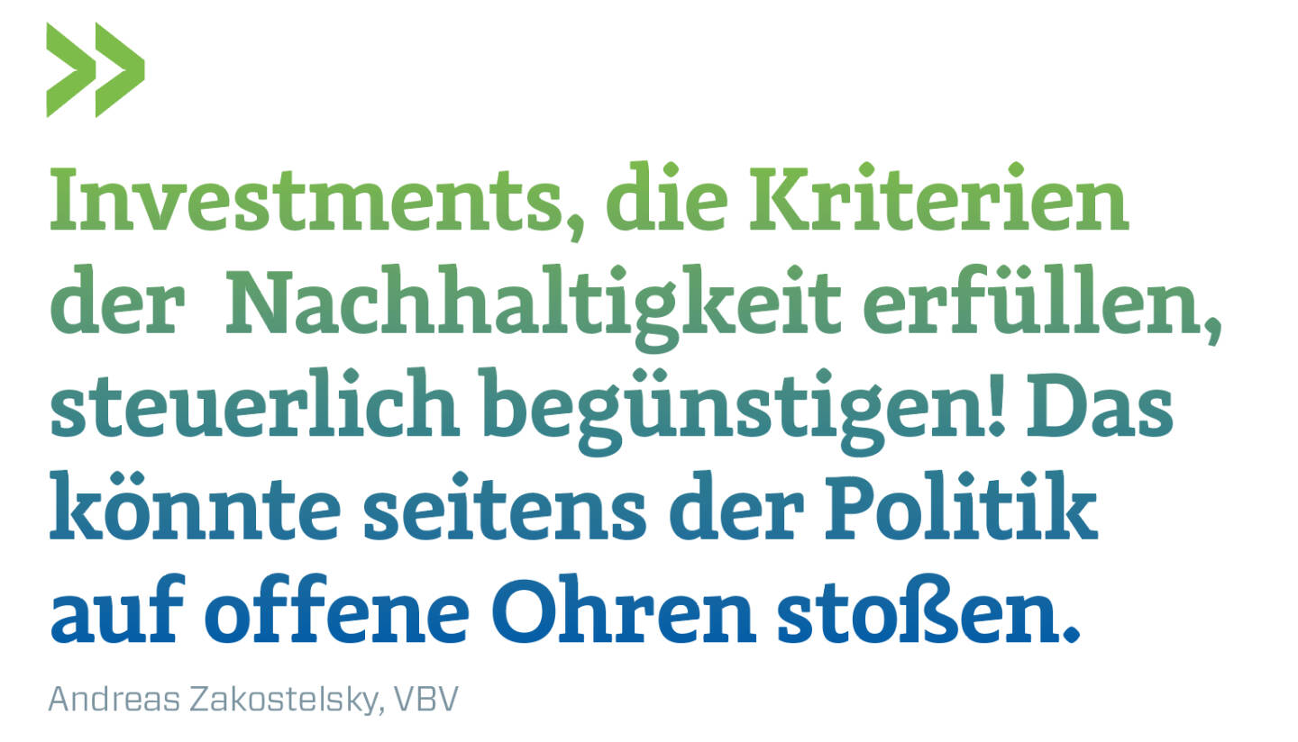 Investments, die Kriterien der  Nachhaltigkeit erfüllen, steuerlich begünstigen! Das könnte seitens der Politik auf offene Ohren stoßen.
Andreas Zakostelsky, VBV