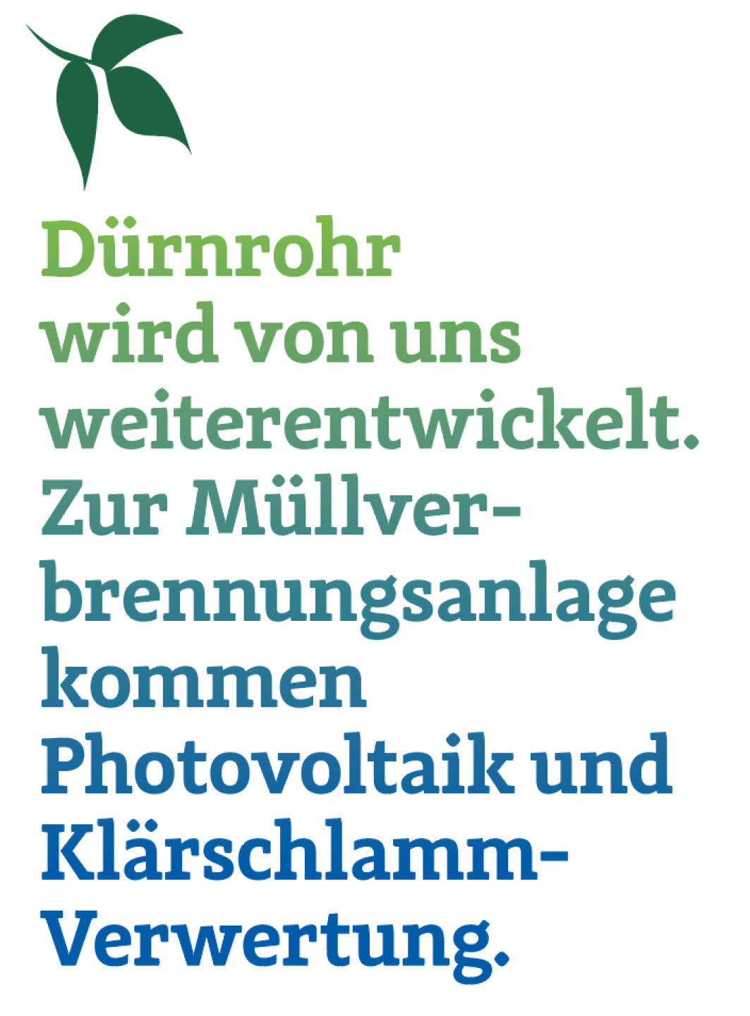 Dürnrohr wird von uns weiterentwickelt. Zur Müllver- brennungsanlage kommen Photovoltaik und Klärschlamm-Verwertung. 
Gerald Reidinger