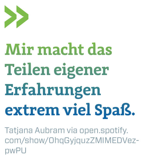 Mir macht das Teilen eigener Erfahrungen extrem viel Spaß. 
Tatjana Aubram via open.spotify.com/show/0hqGyjquzZMIMEDVezpwPU (20.11.2019) 