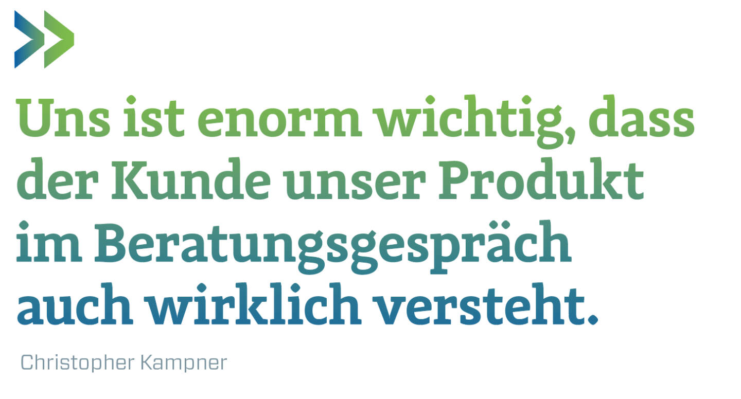 Uns ist enorm wichtig, dass der Kunde unser Produkt im Beratungsgespräch auch wirklich versteht.
 Christopher Kampner