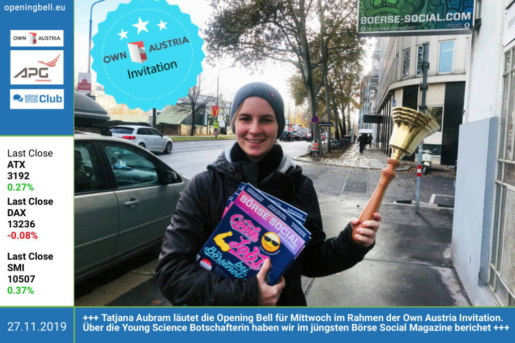 27.11.: Tatjana Aubram läutet die Opening Bell für Mittwoch im Rahmen der Own Austria Invitation. Über die Young Science Botschafterin haben wir im jüngsten Börse Social Magazine berichet, dazu gibt es auch einen Podcast unter http://www.boerse-social.com/podcasts http://www.ownaustria.at https://financial-communications.fhstp.ac.at http://www.boerse-social.com/magazine (27.11.2019)