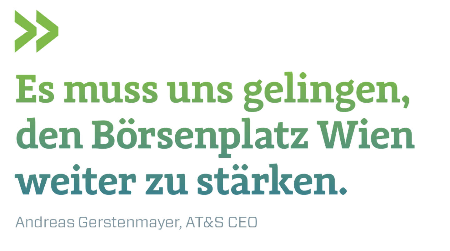 Es muss uns gelingen, den Börsenplatz Wien weiter zu stärken.
Andreas Gerstenmayer, AT&S CEO