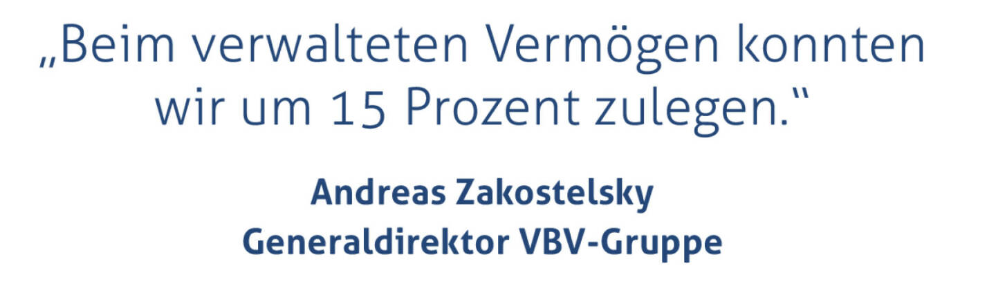 „Beim verwalteten Vermögen konnten wir um 15 Prozent zulegen.“
Andreas Zakostelsky, Generaldirektor VBV-Gruppe
