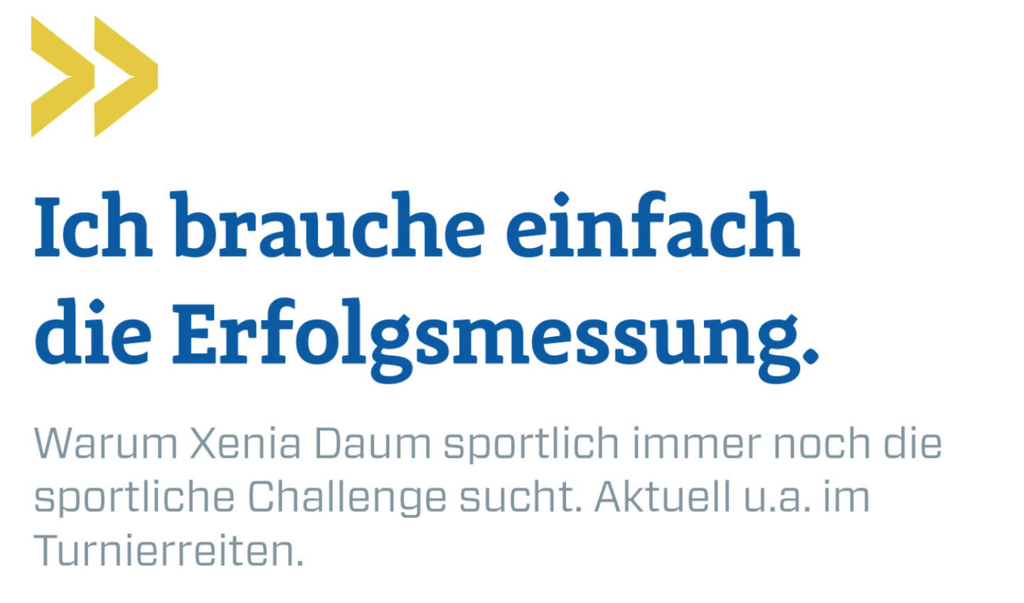 Ich brauche einfach die Erfolgsmessung.
Warum Xenia Daum sportlich immer noch die sportliche Challenge sucht. Aktuell u.a. im Turnierreiten.