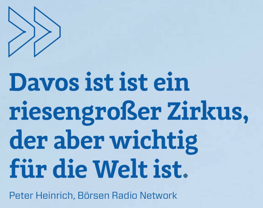 Davos ist ist ein riesengroßer Zirkus, der aber wichtig für die Welt ist. 
Peter Heinrich, Börsen Radio Network (23.02.2020) 