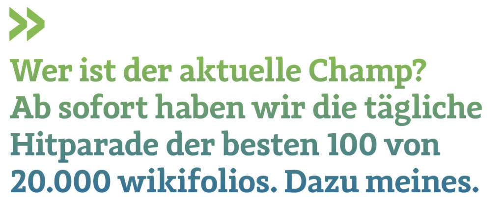 Wer ist der aktuelle Champ? 
Ab sofort haben wir die tägliche Hitparade der besten 100 von 20.000 wikifolios. Dazu meines. 
Christian Drastil, Herausgeber Börse Social Magazine  (10.03.2020) 