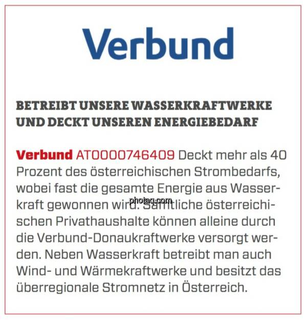 Verbund - Betreibt unsere Wasserkraftwerke und deckt unseren Energiebedarf: Deckt mehr als 40 Prozent des österreichischen Strombedarfs, wobei fast die gesamte Energie aus Wasserkraft gewonnen wird. Sämtliche österreichischen Privathaushalte können alleine durch die Verbund-Donaukraftwerke versorgt werden. Neben Wasserkraft betreibt man auch Wind- und Wärmekraftwerke und besitzt das überregionale Stromnetz in Österreich. (16.03.2020) 