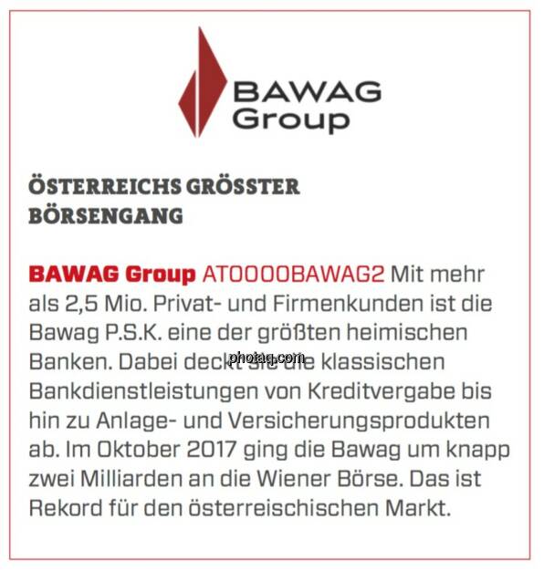 BAWAG Group - Österreichs größter Börsengang: Mit mehr als 2,5 Mio. Privat- und Firmenkunden ist die Bawag P.S.K. eine der größten heimischen Banken. Dabei deckt sie die klassischen Bankdienstleistungen von Kreditvergabe bis hin zu Anlage- und Versicherungsprodukten ab. Im Oktober 2017 ging die Bawag um knapp zwei Milliarden an die Wiener Börse. Das ist Rekord für den österreischischen Markt.  (17.03.2020) 