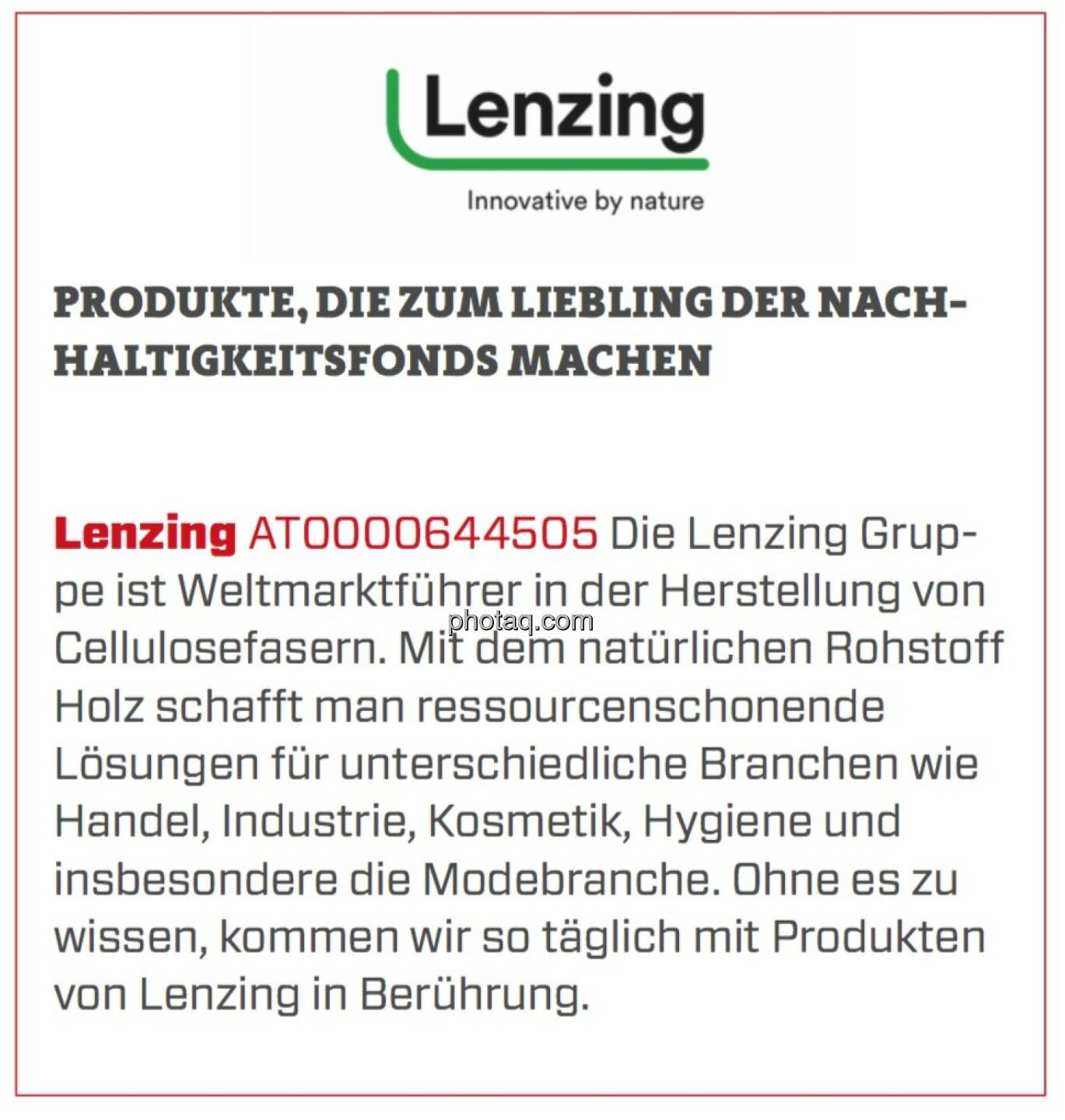 Lenzing - Produkte, die zum Liebling der Nachhaltigkeitsfonds machen: Die Lenzing Gruppe ist Weltmarktführer in der Herstellung von Cellulosefasern. Mit dem natürlichen Rohstoff Holz schafft man ressourcenschonende Lösungen für unterschiedliche Branchen wie Handel, Industrie, Kosmetik, Hygiene und insbesondere die Modebranche. Ohne es zu wissen, kommen wir so täglich mit Produkten von Lenzing in Berührung.