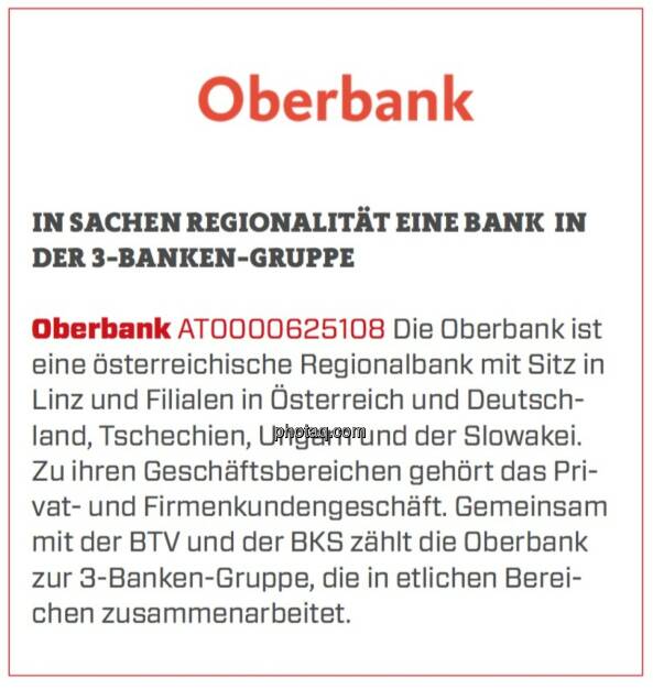 Oberbank - In Sachen Regionalität eine Bank in der 3-Banken-Gruppe: Die Oberbank ist eine österreichische Regionalbank mit Sitz in Linz und Filialen in Österreich und Deutschland, Tschechien, Ungarn und der Slowakei. Zu ihren Geschäftsbereichen gehört das Privat- und Firmenkundengeschäft. Gemeinsam mit der BTV und der BKS zählt die Oberbank zur 3-Banken-Gruppe, die in etlichen Bereichen zusammenarbeitet. (19.03.2020) 