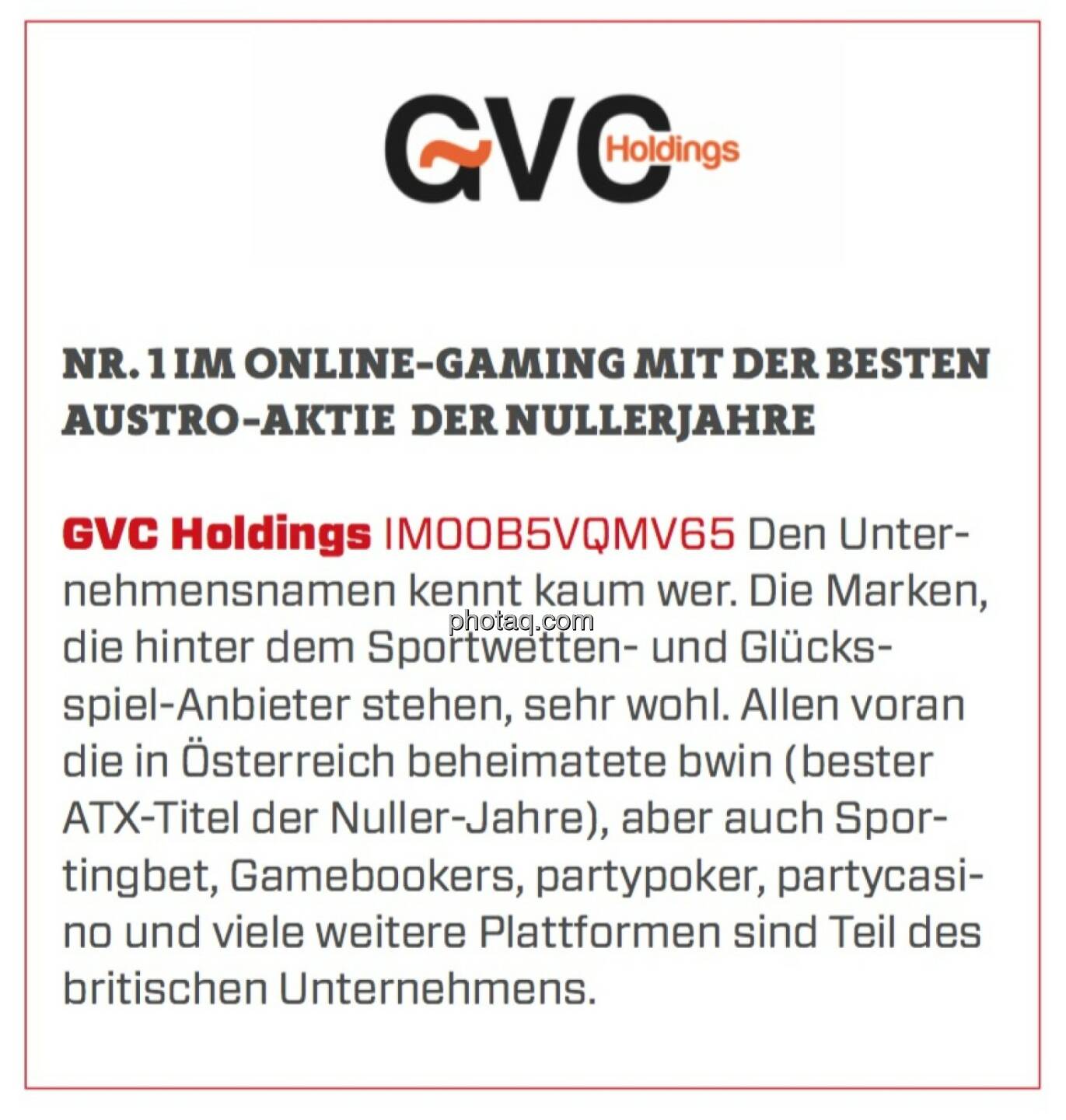 GVC Holdings - Nr. 1 im Online-Gaming mit der besten Austro-Aktie der Nullerjahre: Den Unternehmensnamen kennt kaum wer. Die Marken, die hinter dem Sportwetten- und Glücksspiel-Anbieter stehen, sehr wohl. Allen voran die in Österreich beheimatete bwin (bester ATX-Titel der Nuller-Jahre), aber auch Sportingbet, Gamebookers, partypoker, partycasino und viele weitere Plattformen sind Teil des britischen Unternehmens. 