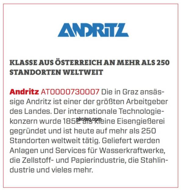 Andritz - Klasse aus Österreich an mehr als 250 Standorten weltweit: Die in Graz ansässige Andritz ist einer der größten Arbeitgeber des Landes. Der internationale Technologiekonzern wurde 1852 als kleine Eisengießerei gegründet und ist heute auf mehr als 250 Standorten weltweit tätig. Geliefert werden Anlagen und Services für Wasserkraftwerke, die Zellstoff- und Papierindustrie, die Stahlindustrie und vieles mehr.  (19.03.2020) 