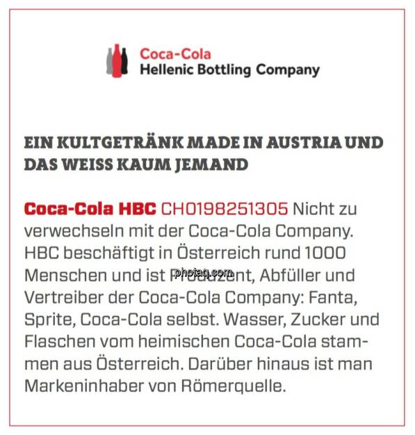 Coca-Cola HBC - Ein Kultgetränk Made in Austria und das weiß kaum jemand: Nicht zu verwechseln mit der Coca-Cola Company. HBC beschäftigt in Österreich rund 1000 Menschen und ist Produzent, Abfüller und Vertreiber der Coca-Cola Company: Fanta,   Sprite, Coca-Cola selbst. Wasser, Zucker und Flaschen vom heimischen Coca-Cola stammen aus Österreich. Darüber hinaus ist man Markeninhaber von Römerquelle. (19.03.2020) 