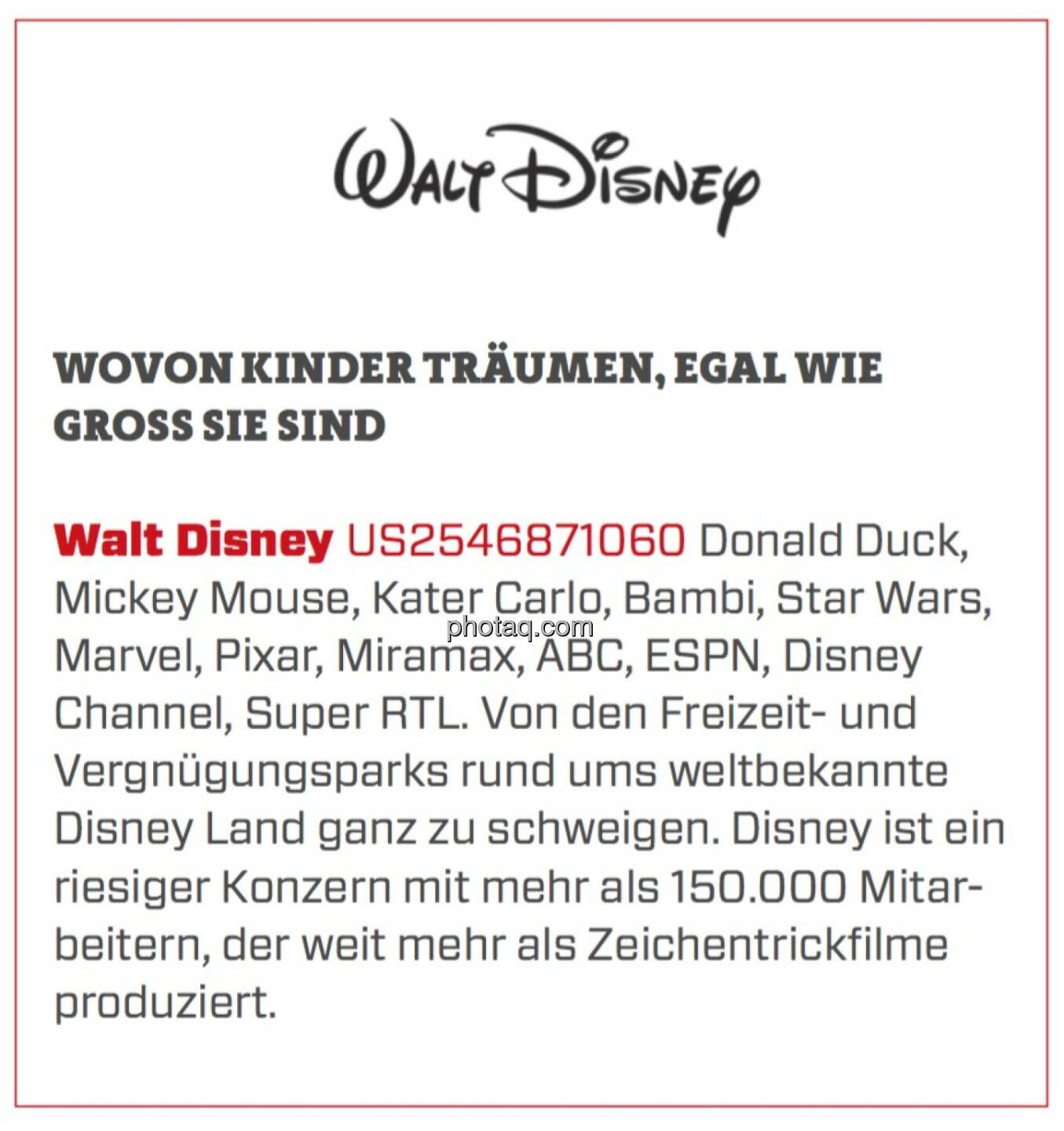 Walt Disney - Wovon Kinder träumen, egal wie groß sie sind: Donald Duck, Mickey Mouse, Kater Carlo, Bambi, Star Wars, Marvel, Pixar, Miramax, ABC, ESPN, Disney Channel, Super RTL. Von den Freizeit- und Vergnügungsparks rund ums weltbekannte Disney Land ganz zu schweigen. Disney ist ein riesiger Konzern mit mehr als 150.000 Mitarbeitern, der weit mehr als Zeichentrickfilme produziert.