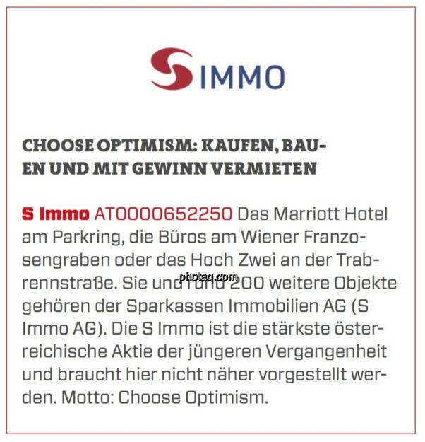 S Immo - Choose optimism: kaufen, bauen und mit Gewinn vermieten: Das Marriott Hotel am Parkring, die Büros am Wiener Franzosengraben oder das Hoch Zwei an der Trabrennstraße. Sie und rund 200 weitere Objekte gehören der Sparkassen Immobilien AG (S Immo AG). Die S Immo ist die stärkste österreichische Aktie der jüngeren Vergangenheit und braucht hier nicht näher vorgestellt werden. Motto: Choose Optimism. (24.03.2020) 